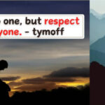 i fear no one, but respect everyone. - tymoff