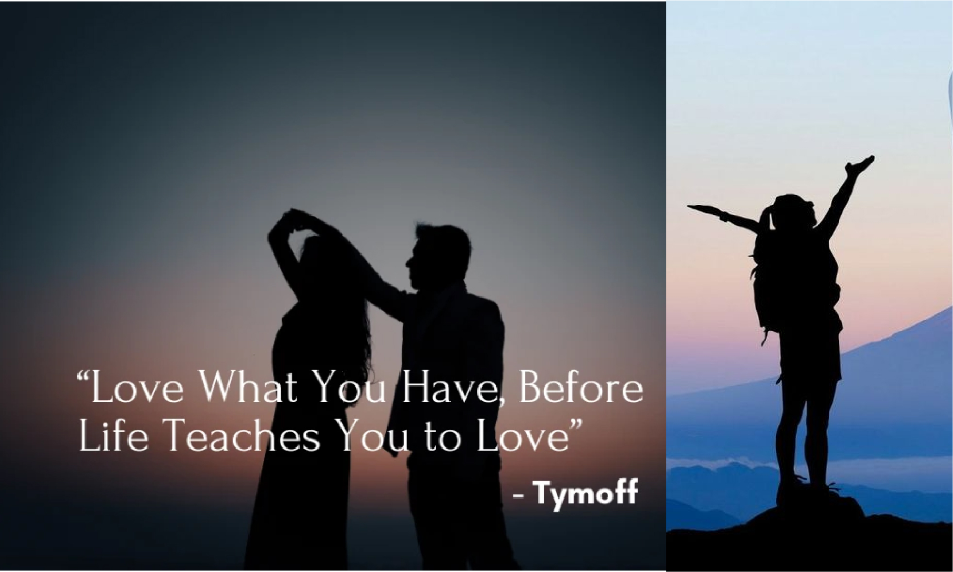 love what you have, before life teaches you to love - tymoff